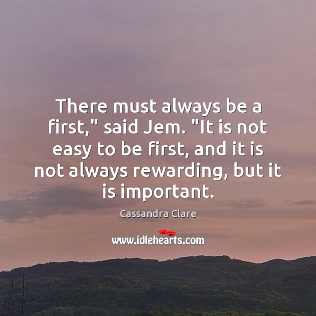 There must always be a first,” said Jem. “It is not easy Image