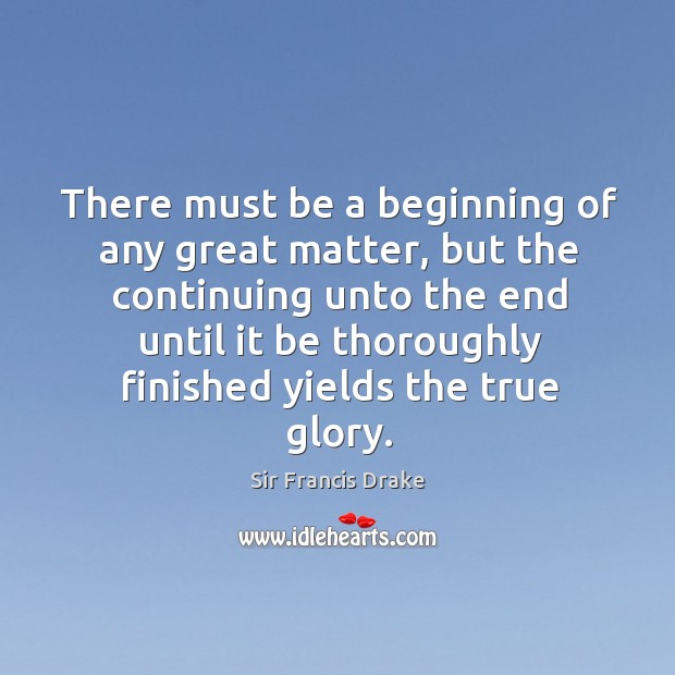 There must be a beginning of any great matter, but the continuing unto the end Image