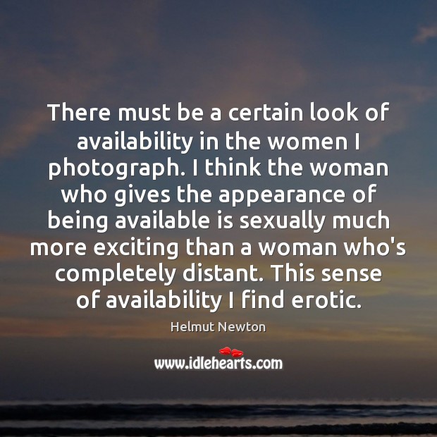 There must be a certain look of availability in the women I Helmut Newton Picture Quote