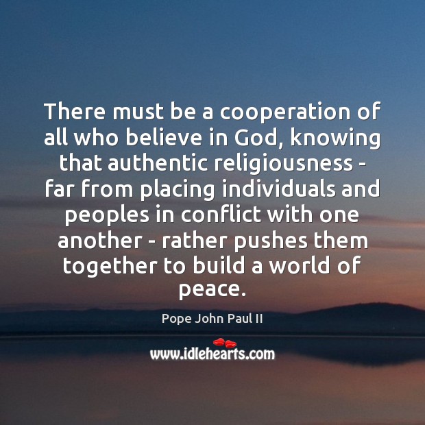 There must be a cooperation of all who believe in God, knowing Pope John Paul II Picture Quote