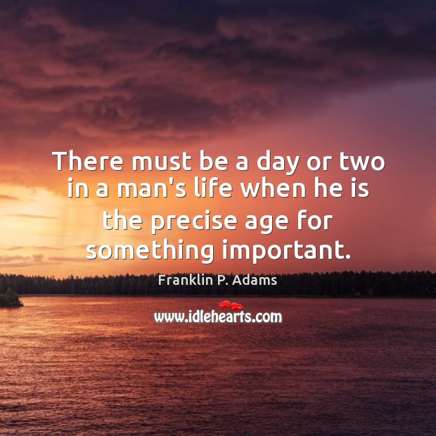 There must be a day or two in a man’s life when Franklin P. Adams Picture Quote
