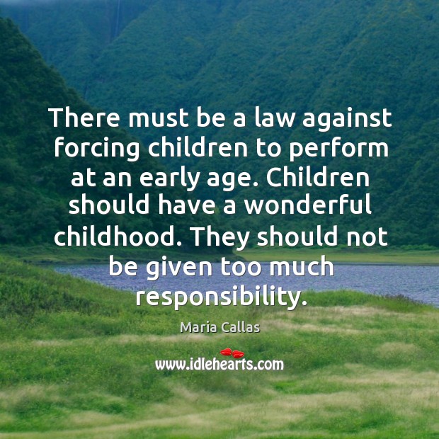 There must be a law against forcing children to perform at an early age. Maria Callas Picture Quote
