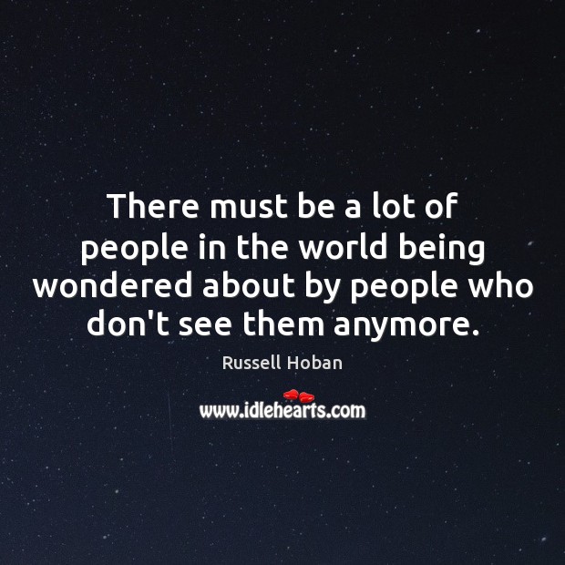 There must be a lot of people in the world being wondered Russell Hoban Picture Quote
