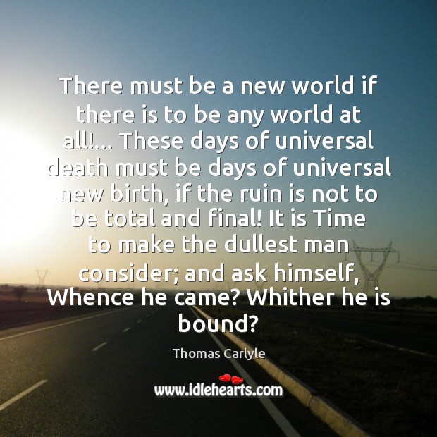 There must be a new world if there is to be any Thomas Carlyle Picture Quote