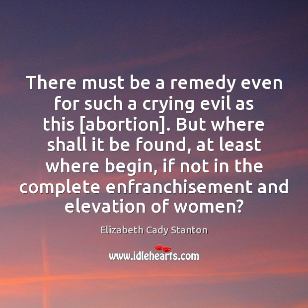 There must be a remedy even for such a crying evil as Elizabeth Cady Stanton Picture Quote