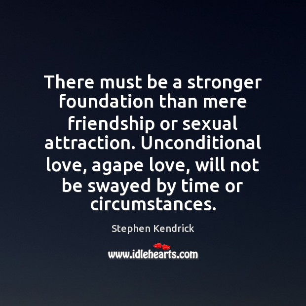 There must be a stronger foundation than mere friendship or sexual attraction. Stephen Kendrick Picture Quote