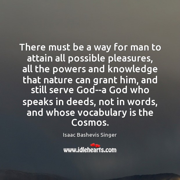 There must be a way for man to attain all possible pleasures, Isaac Bashevis Singer Picture Quote