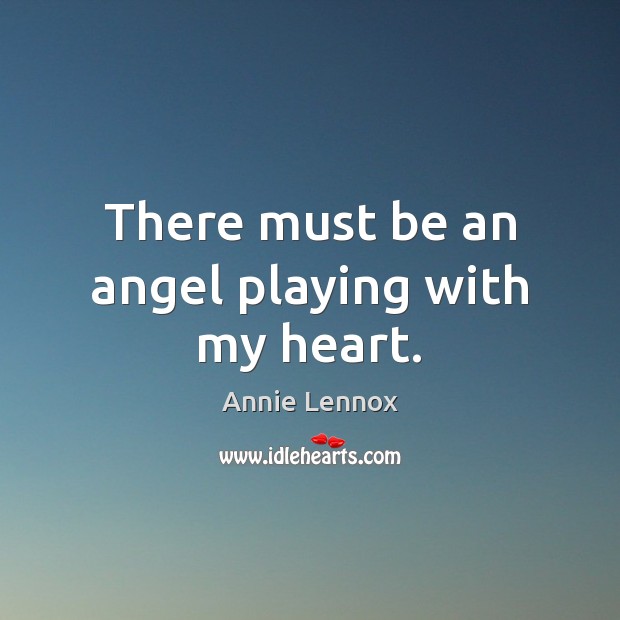 There must be an angel playing with my heart. Annie Lennox Picture Quote