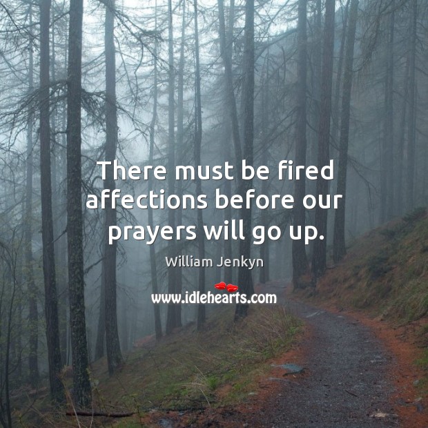 There must be fired affections before our prayers will go up. Image