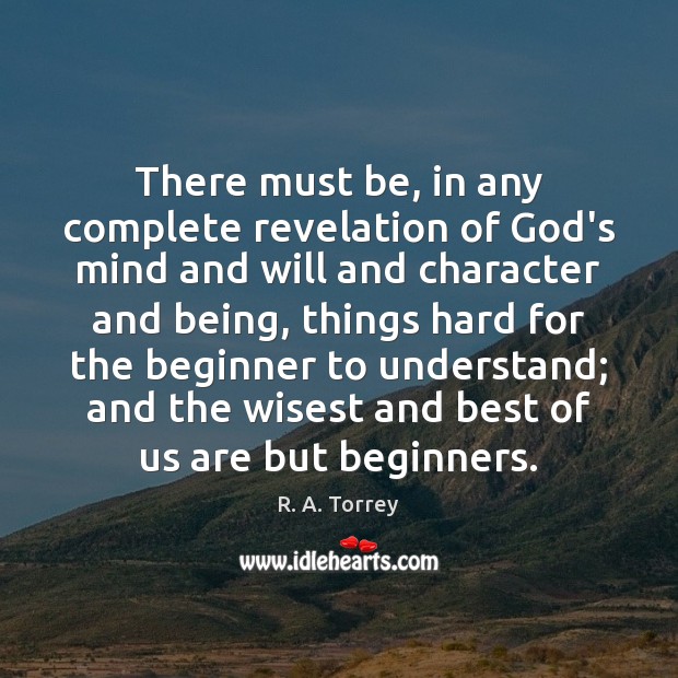 There must be, in any complete revelation of God’s mind and will R. A. Torrey Picture Quote