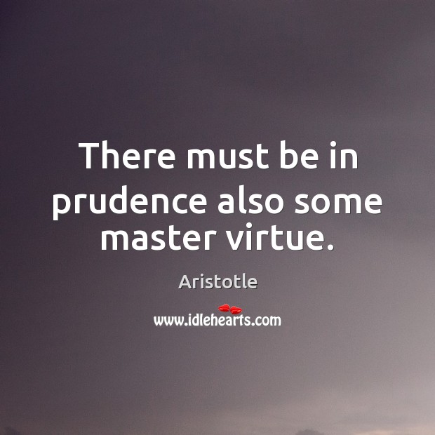 There must be in prudence also some master virtue. Image