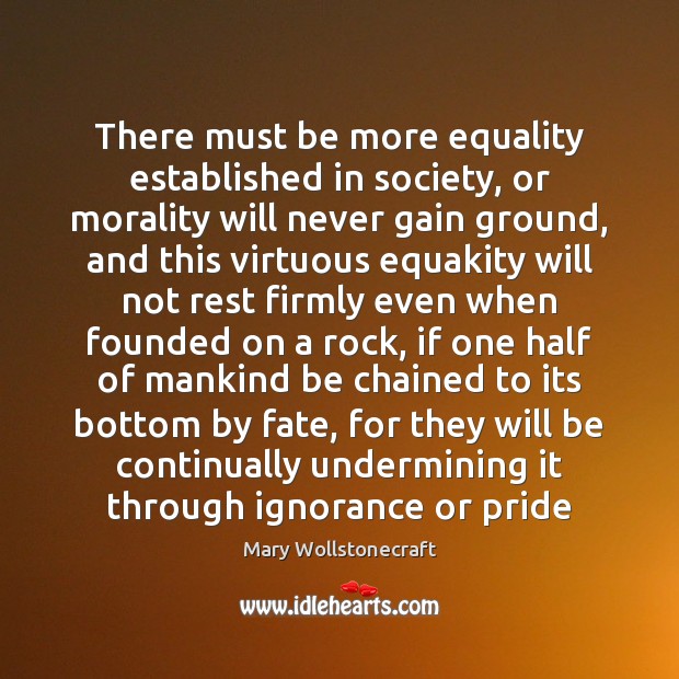 There must be more equality established in society, or morality will never Image