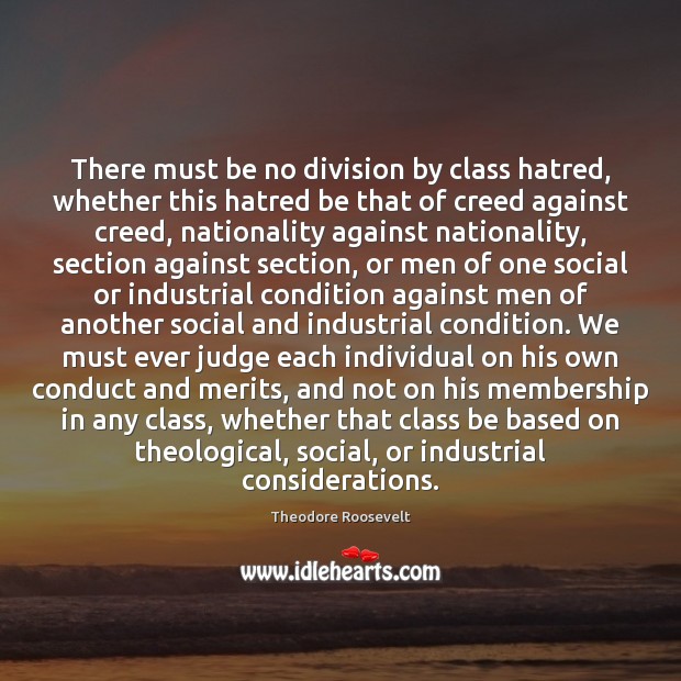 There must be no division by class hatred, whether this hatred be Theodore Roosevelt Picture Quote
