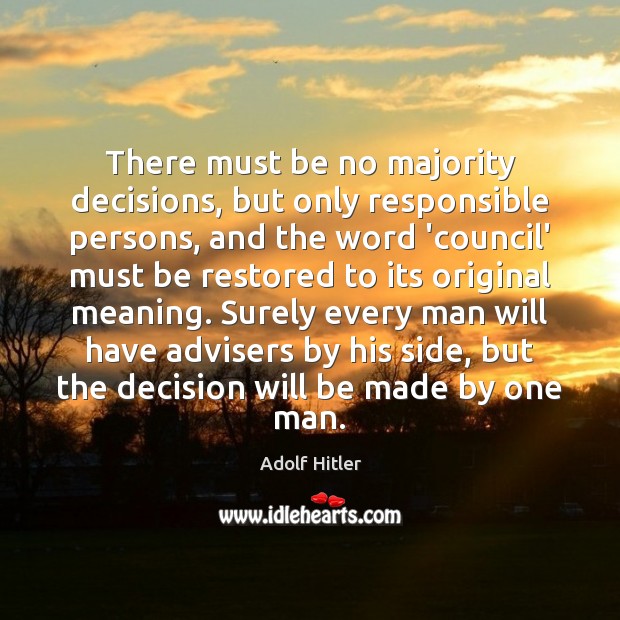 There must be no majority decisions, but only responsible persons, and the Adolf Hitler Picture Quote