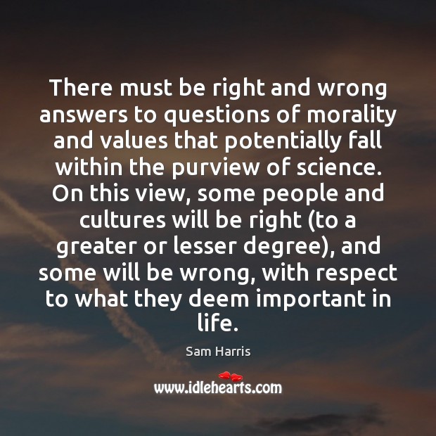 There must be right and wrong answers to questions of morality and Sam Harris Picture Quote