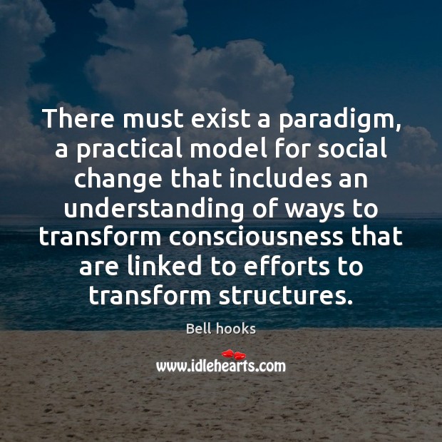 There must exist a paradigm, a practical model for social change that Image