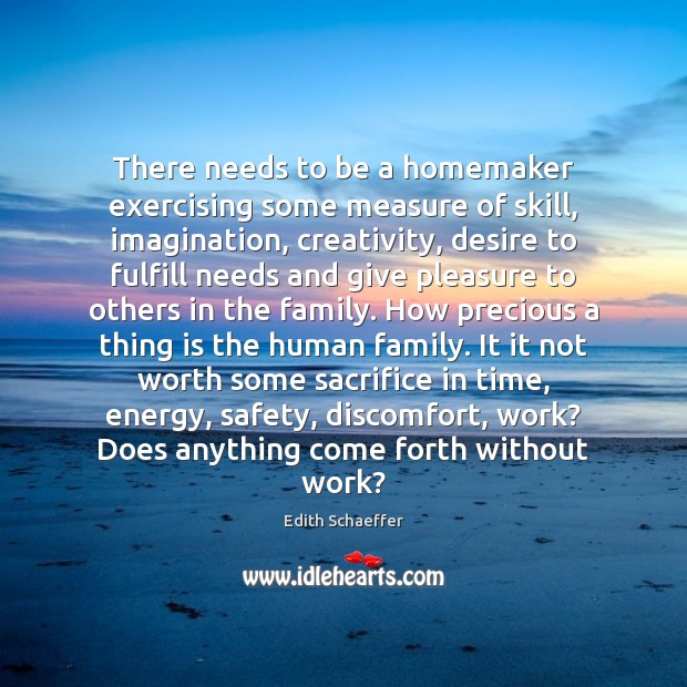 There needs to be a homemaker exercising some measure of skill, imagination, Edith Schaeffer Picture Quote