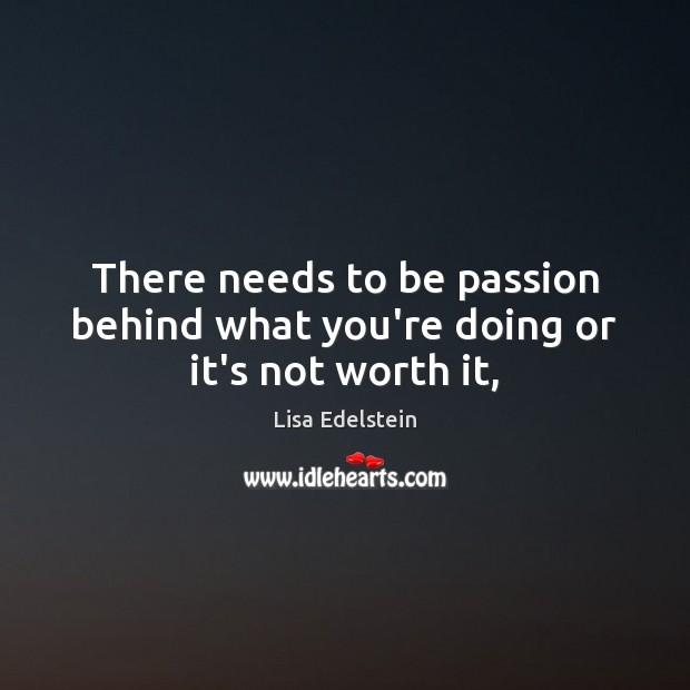 There needs to be passion behind what you’re doing or it’s not worth it, Image
