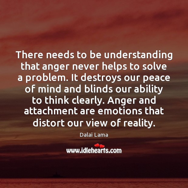 There needs to be understanding that anger never helps to solve a Dalai Lama Picture Quote