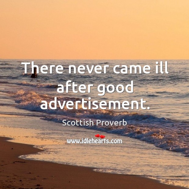 There never came ill after good advertisement. Scottish Proverbs Image