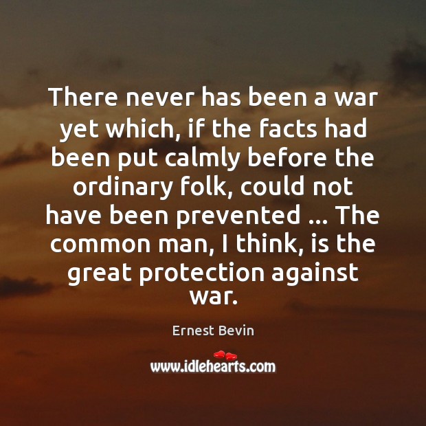 There never has been a war yet which, if the facts had Ernest Bevin Picture Quote