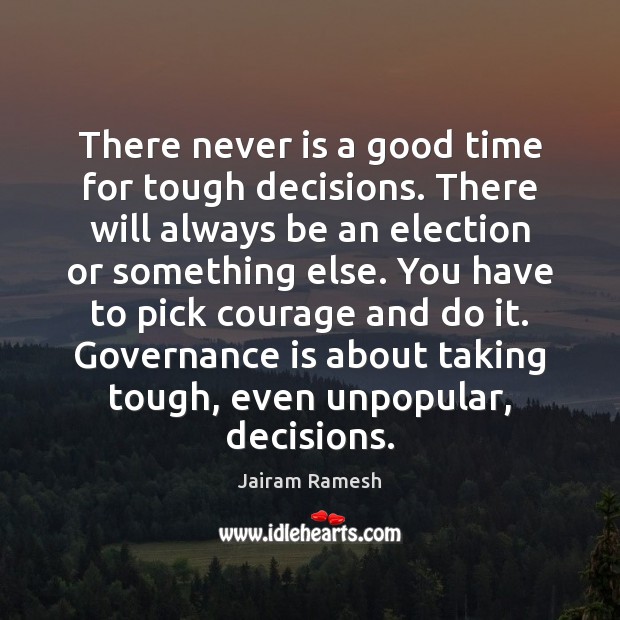 There never is a good time for tough decisions. There will always Jairam Ramesh Picture Quote