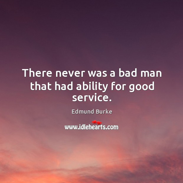 There never was a bad man that had ability for good service. Image