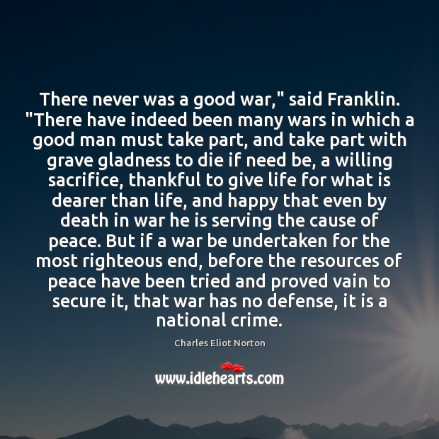 There never was a good war,” said Franklin. “There have indeed been Thankful Quotes Image