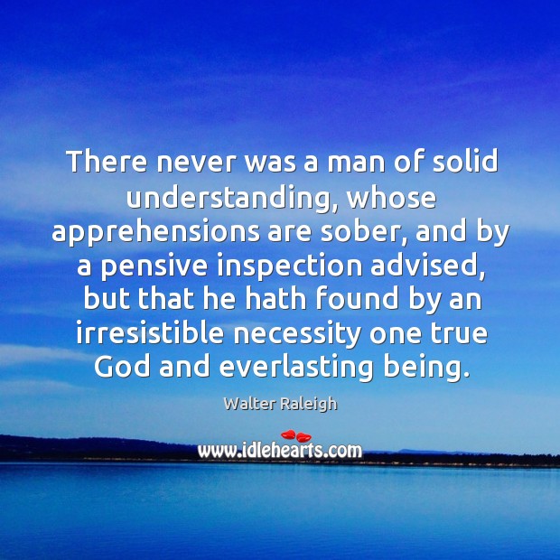 There never was a man of solid understanding, whose apprehensions are sober, Image