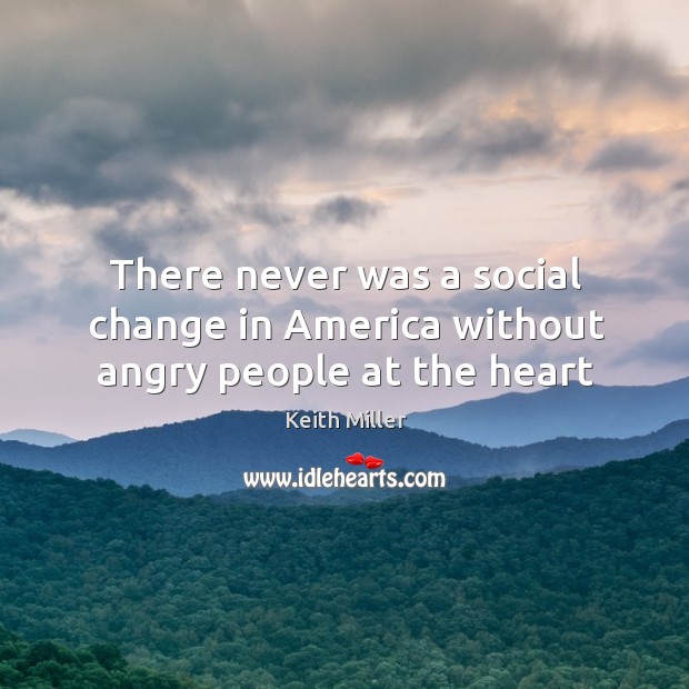There never was a social change in America without angry people at the heart Image