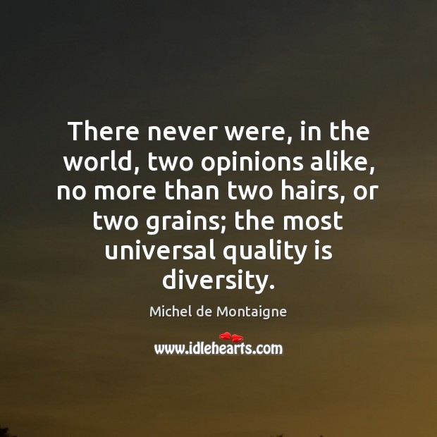 There never were, in the world, two opinions alike, no more than Image