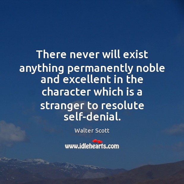 There never will exist anything permanently noble and excellent in the character Walter Scott Picture Quote