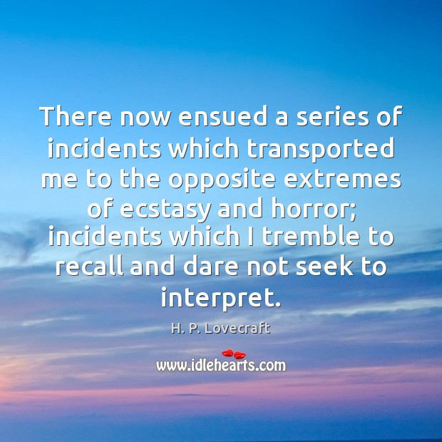 There now ensued a series of incidents which transported me to the H. P. Lovecraft Picture Quote