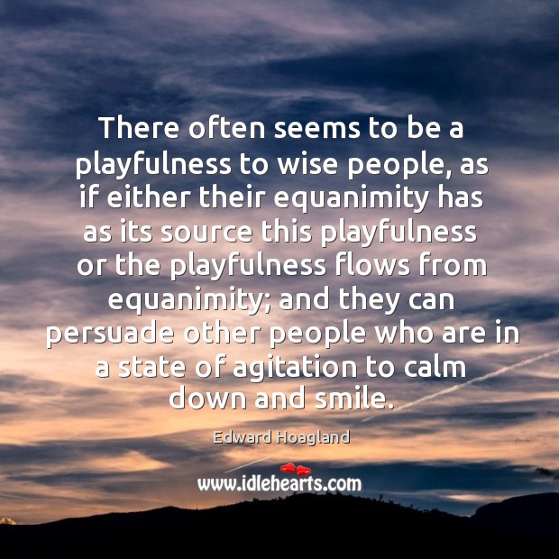 There often seems to be a playfulness to wise people, as if Edward Hoagland Picture Quote