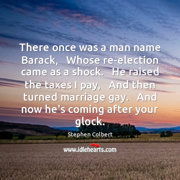 There once was a man name Barack,   Whose re-election came as a Stephen Colbert Picture Quote
