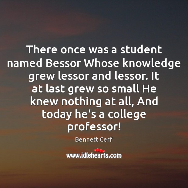 There once was a student named Bessor Whose knowledge grew lessor and Image