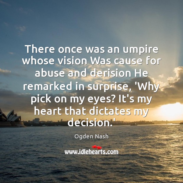 There once was an umpire whose vision Was cause for abuse and Ogden Nash Picture Quote