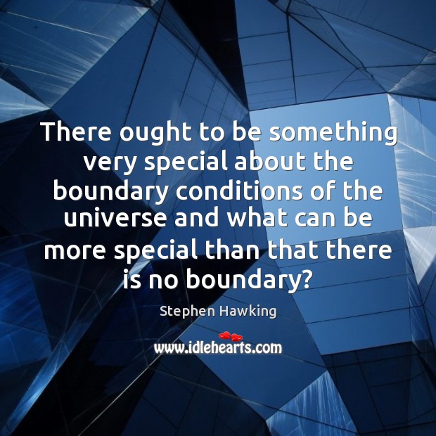 There ought to be something very special about the boundary conditions of Stephen Hawking Picture Quote