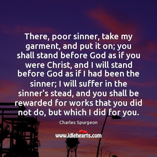 There, poor sinner, take my garment, and put it on; you shall Charles Spurgeon Picture Quote