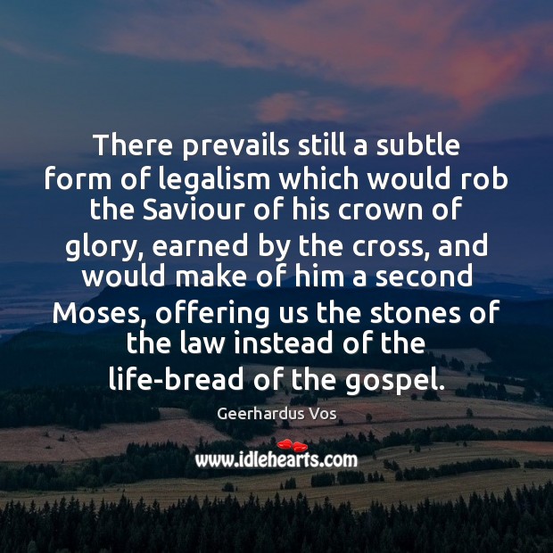 There prevails still a subtle form of legalism which would rob the Geerhardus Vos Picture Quote