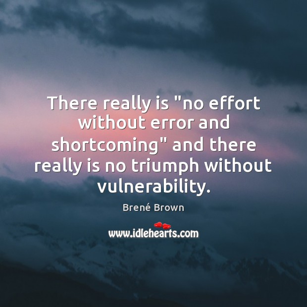 There really is “no effort without error and shortcoming” and there really Brené Brown Picture Quote