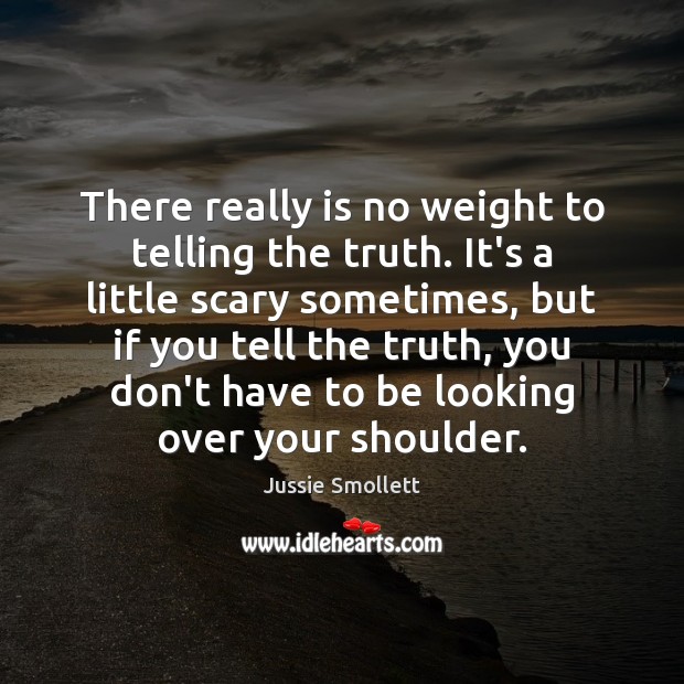 There really is no weight to telling the truth. It’s a little Image