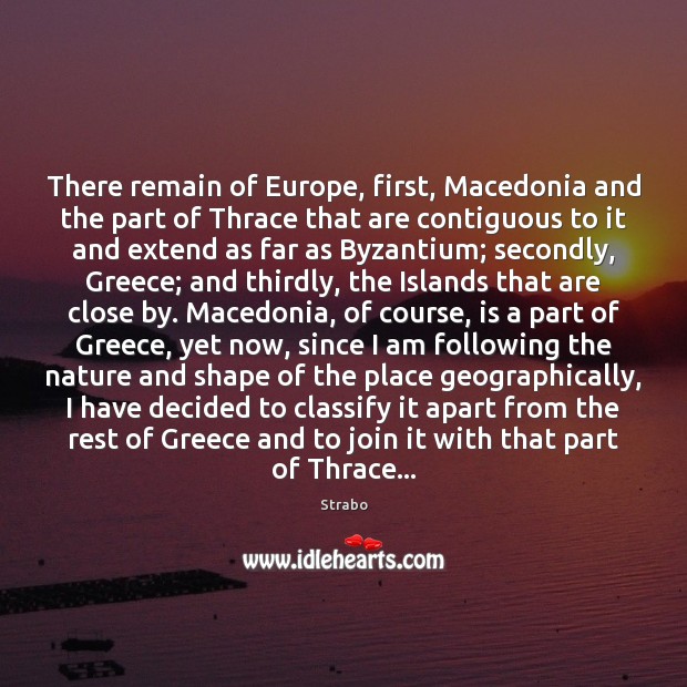 There remain of Europe, first, Macedonia and the part of Thrace that Strabo Picture Quote
