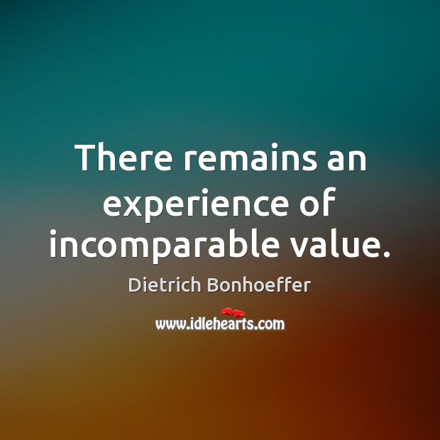 There remains an experience of incomparable value. Image