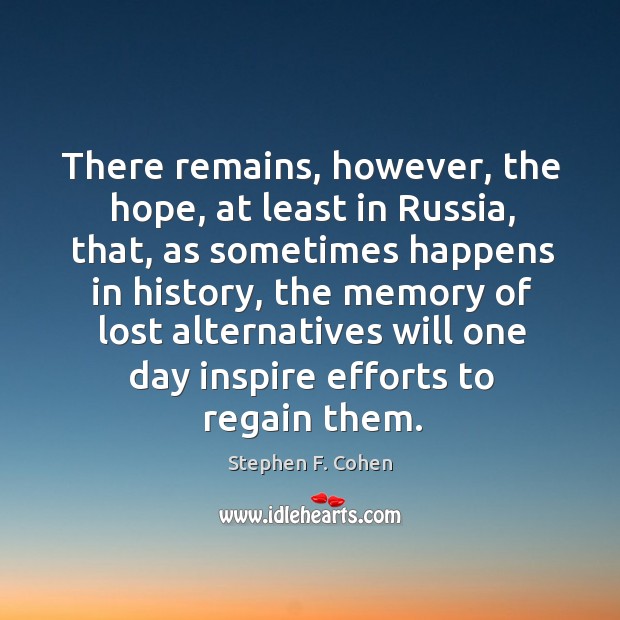 There remains, however, the hope, at least in russia, that, as sometimes happens Stephen F. Cohen Picture Quote
