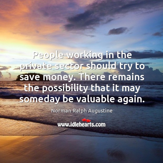 There remains the possibility that it may someday be valuable again. Image