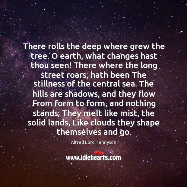 There rolls the deep where grew the tree. O earth, what changes Image