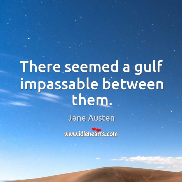 There seemed a gulf impassable between them. Image