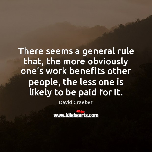 There seems a general rule that, the more obviously one’s work David Graeber Picture Quote