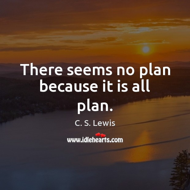 There seems no plan because it is all plan. Image